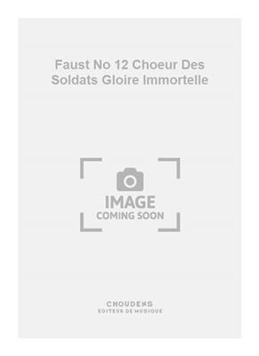 Charles Gounod: Faust No 12 Choeur Des Soldats Gloire Immortelle: Gemischter Chor mit Begleitung