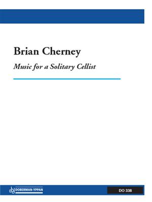 Brian Cherney: Music for a Solitary Cellist: Cello Solo