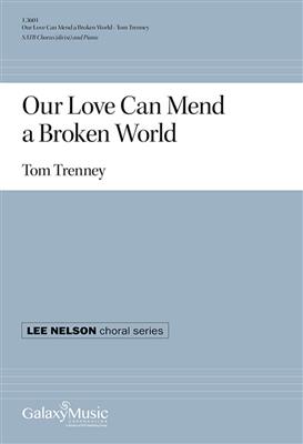 Tom Trenney: Our Love Can Mend a Broken World: Gemischter Chor mit Klavier/Orgel