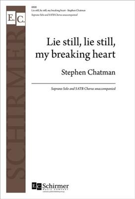 Stephen Chatman: Lie still, lie still, my breaking heart: Gemischter Chor A cappella