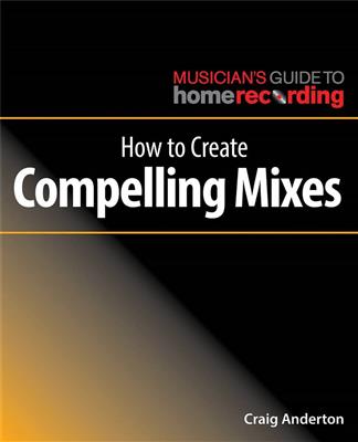 Craig Anderton: How to Create Compelling Mixes