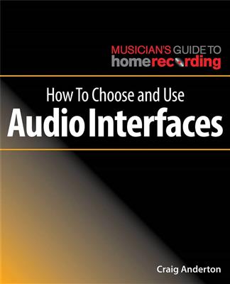 Craig Anderton: How to Choose and Use Audio Interfaces