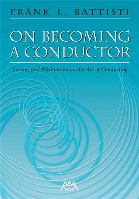 Frank L. Battisti: On Becoming A Conductor