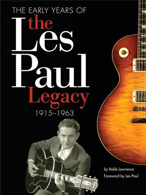 Robb Lawrence: The Early Years Of The Les Paul Legacy 1915-1963