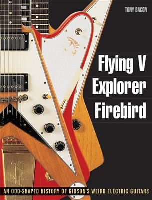 Tony Bacon: Flying V, Explorer, Firebird