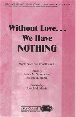 James Michael Stevens: Without Love... We Have Nothing: (Arr. Brant Adams): Gemischter Chor mit Begleitung