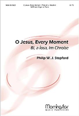 Philip W. J. Stopford: O Jesus, Every Moment: Gemischter Chor mit Klavier/Orgel