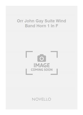 John Gay: Orr John Gay Suite Wind Band Horn 1 In F: Blasorchester