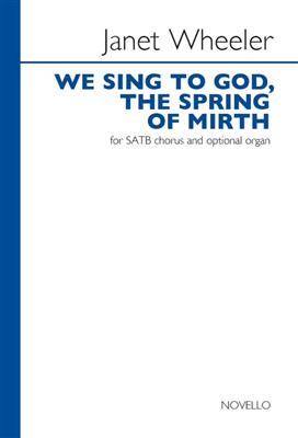 Janet Wheeler: We Sing To God, The Spring Of Mirth: Gemischter Chor mit Begleitung