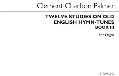 Clement Charlton Palmer: Twelve Studies On Old English Hymn Tunes Book 3: Orgel