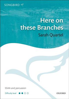 Sarah Quartel: Here on these Branches: Gemischter Chor mit Begleitung