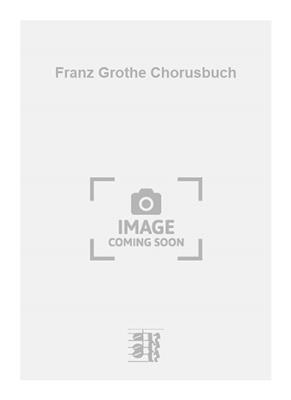 Franz Grothe: Franz Grothe Chorusbuch: Gemischter Chor mit Begleitung