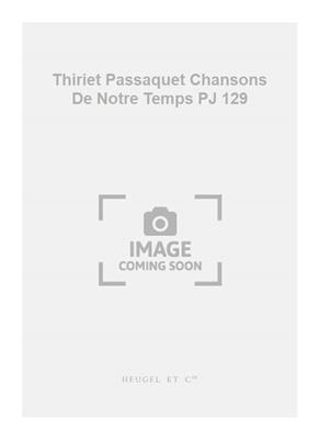 Maurice Thiriet: Thiriet Passaquet Chansons De Notre Temps PJ 129: Gemischter Chor mit Begleitung