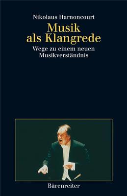 Nikolaus Harnoncourt: Musik als Klangrede