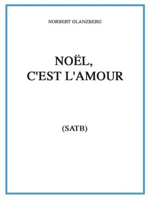 Norbert Glanzberg: Noël, C'est l'amour: Gemischter Chor mit Begleitung