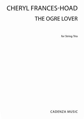 Cheryl Frances-Hoad: The Ogre Lover: Streichtrio