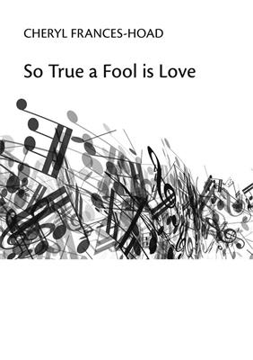 Cheryl Frances-Hoad: So True A Fool Is Love: Gemischter Chor mit Begleitung