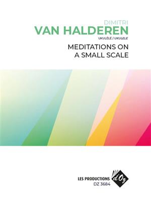 Dimitri van Halderen: Meditations On A Small Scale: Ukulele Solo