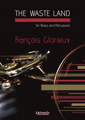 Francois Glorieux: The Waste Land for Brass Ensemble and Percussion: Blechbläser Ensemble