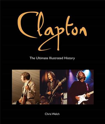 Chris Welch: Clapton - The Ultimate Illustrated History