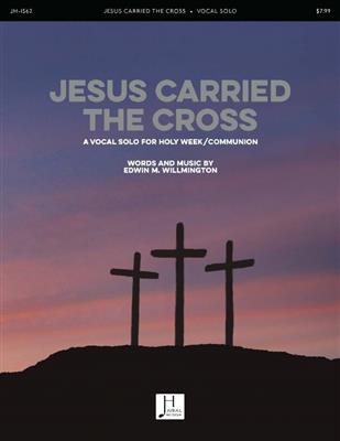 Edwin M. Willmington: Jesus Carried the Cross: Gesang mit Klavier