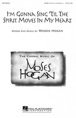 Moses Hogan: I'm gonna Sing 'til the Spirit Moves in my Heart: Gemischter Chor mit Begleitung