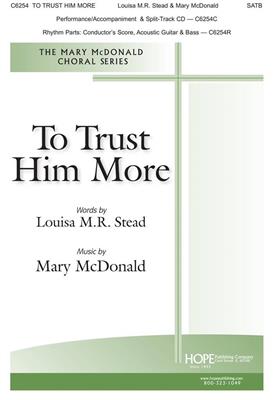 To Trust Him More: (Arr. Mary McDonald): Gemischter Chor mit Begleitung