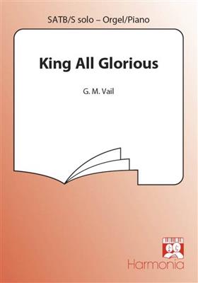 G.M. Vail: King all glorious: (Arr. Leo Smeets): Gemischter Chor mit Begleitung