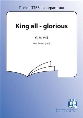 G.M. Vail: King all glorious: (Arr. Leo Smeets): Männerchor mit Begleitung