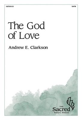 Andrew E. Clarkson: The God of Love: Gemischter Chor A cappella