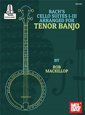 Rob MacKillop: Bach's Cello Suites I-III Arranged For Tenor Banjo: Banjo