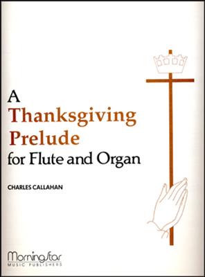 Charles Callahan: A Thanksgiving Prelude for Flute and Organ: Flöte mit Begleitung