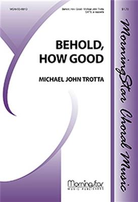 Michael John Trotta: Behold, How Good: Gemischter Chor A cappella