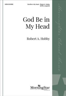 Robert A. Hobby: God Be in My Head: Gemischter Chor A cappella