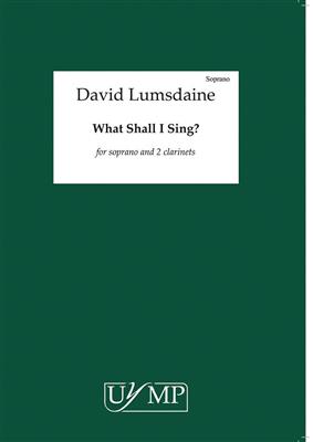 David Lumsdaine: What Shall I Sing?: Gesang mit sonstiger Begleitung