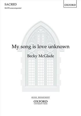 Becky McGlade: My song is love unknown: Gemischter Chor mit Begleitung