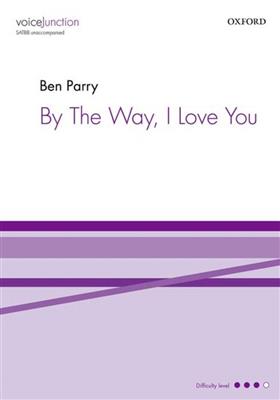Ben Parry: By The Way, I Love You: Gemischter Chor A cappella