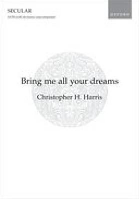 Christopher H. Harris: Bring me all your dreams: Gemischter Chor A cappella
