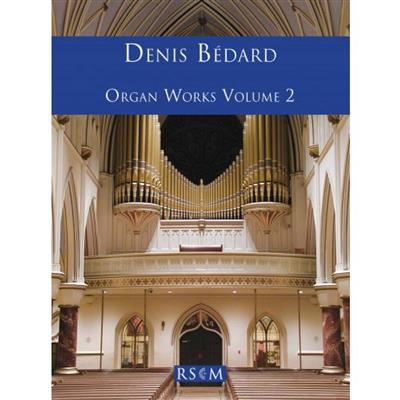 Denis Bédard: Bédard Organ Works Volume 2: Orgel