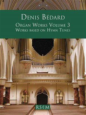 Denis Bédard: Organ Works Volume 3: Orgel