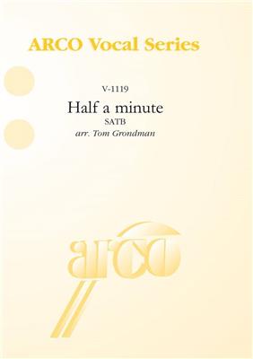 Half a minute: (Arr. Tom Grondman): Gemischter Chor mit Begleitung
